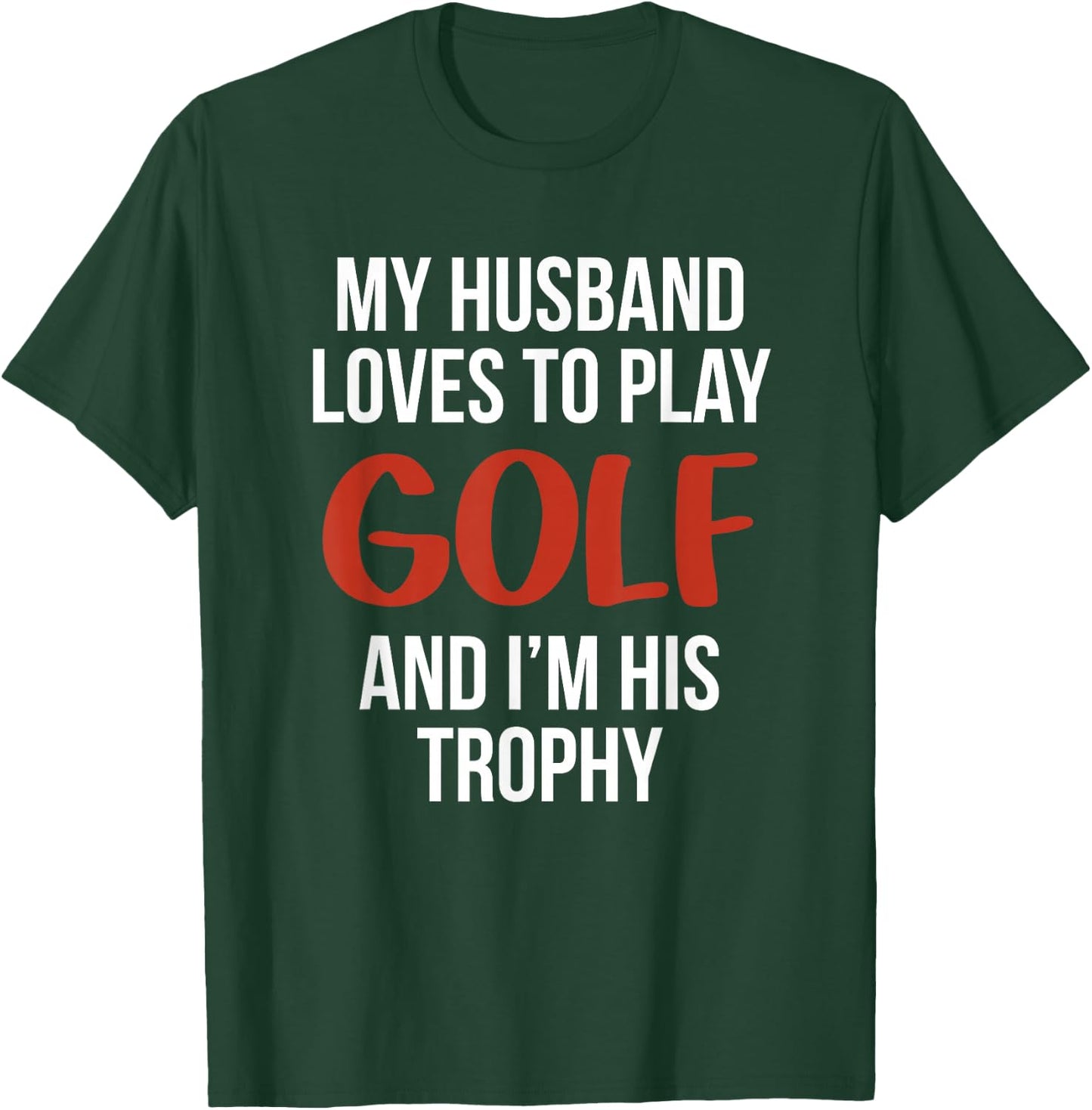 My Husband Loves to Golf and I'm His Trophy Funny Golfer T-Shirt - T-Shirt | Forest