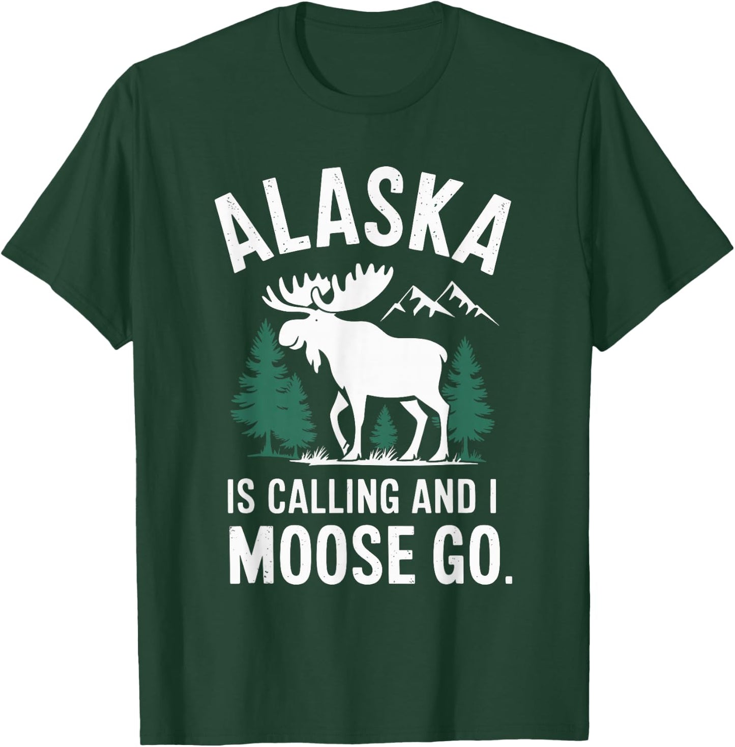 Alaska Is Calling And I Moose Go T-Shirt - T-Shirt | Forest