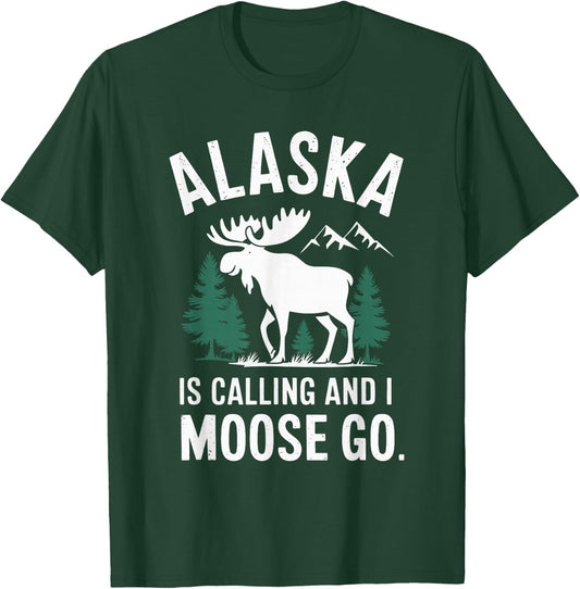 Alaska Is Calling And I Moose Go T-Shirt - T-Shirt | Forest