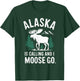 Alaska Is Calling And I Moose Go T-Shirt - T-Shirt | Forest