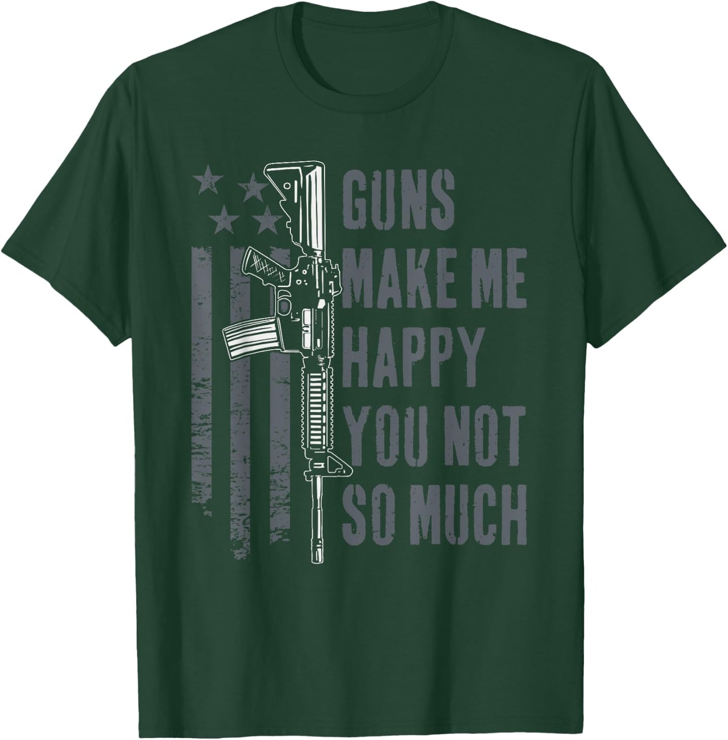 Guns Make Me Happy You Not So Much - USA Funny Gun T-Shirt - T-Shirt | Forest
