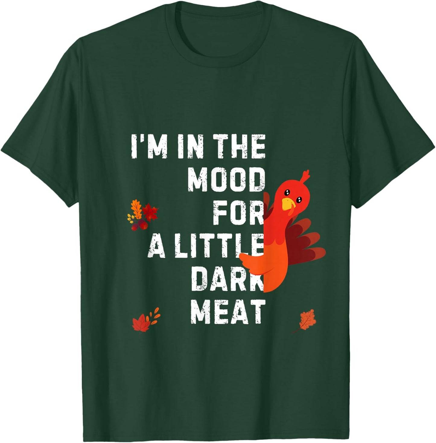 Funny I'm In The Mood For Dark Meat Thanksgiving T-Shirt - T-Shirt | Forest