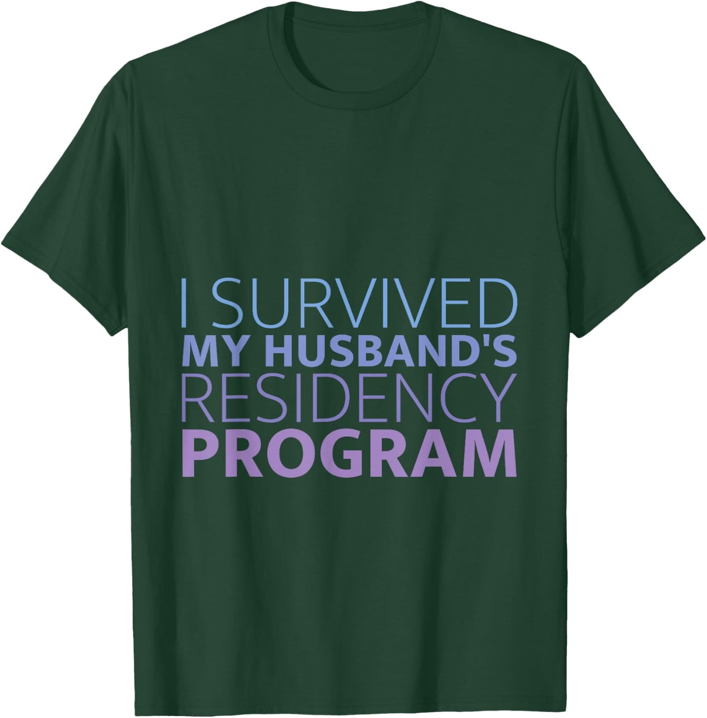 I Survived My Husband's Residency Program Doctor Wife T-Shirt - T-Shirt | Forest