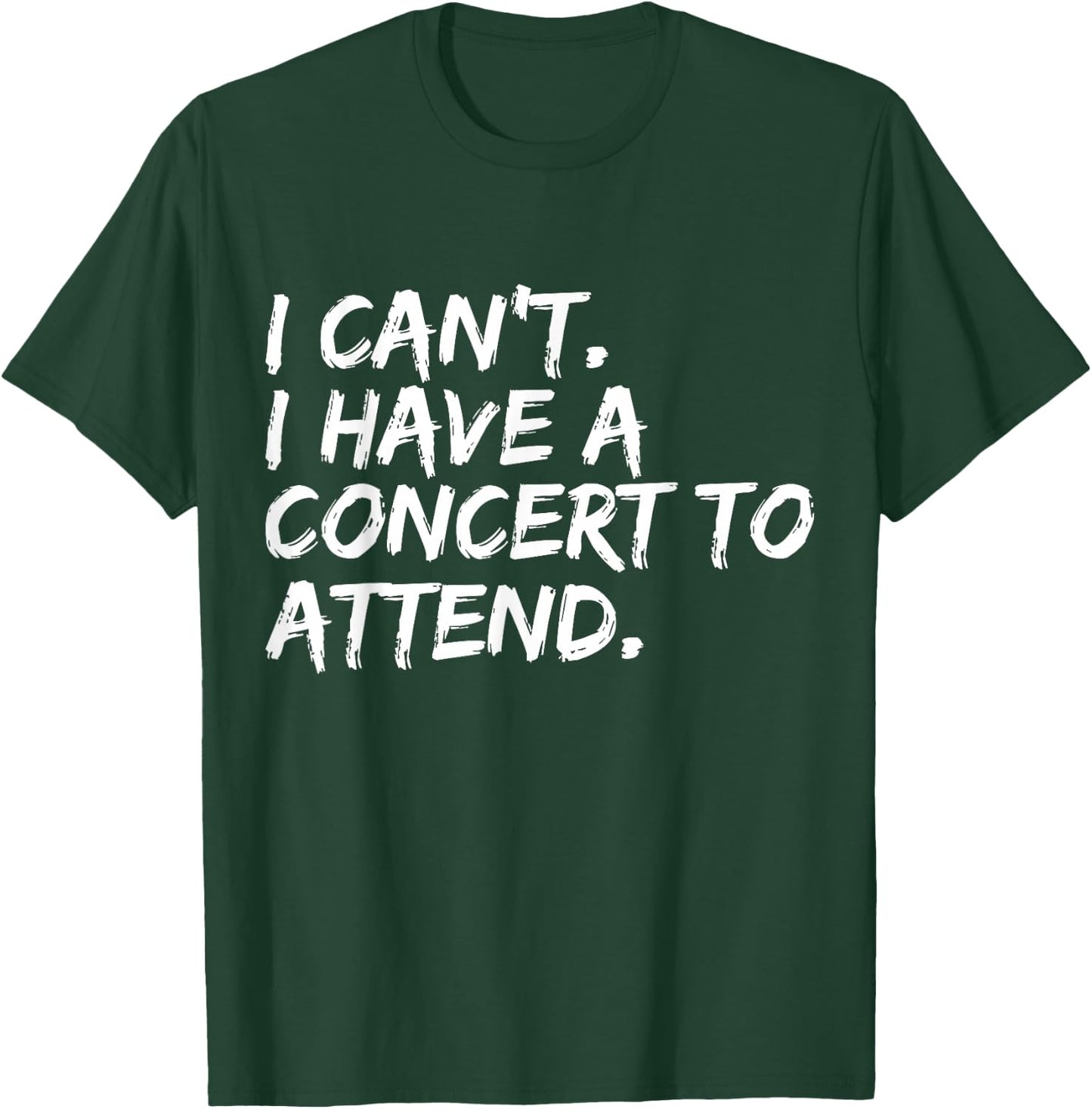 I Can't I Have A Concert To Attend Festival Concert Goer T-Shirt - T-Shirt | Forest