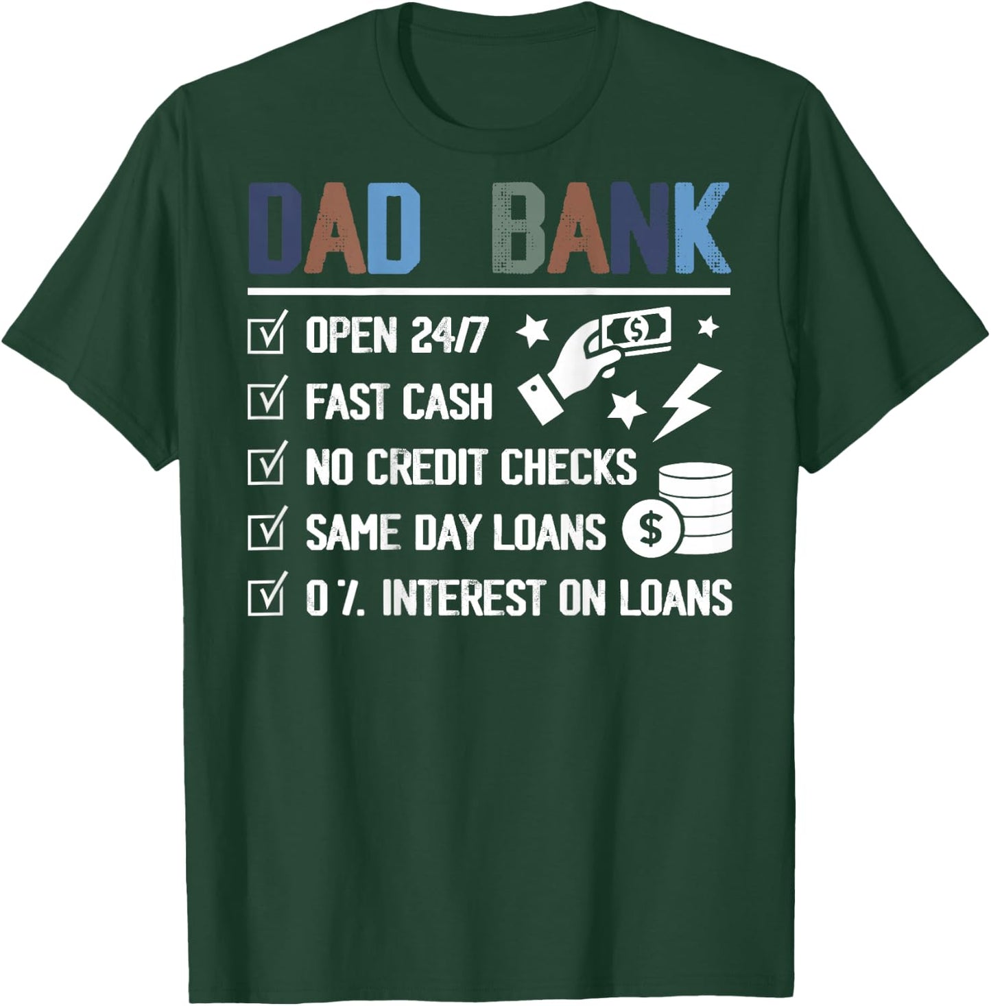 (ON Back) Dad Bank Open 24 7 Fast Cash No Credit Checks T-Shirt - T-Shirt | Forest