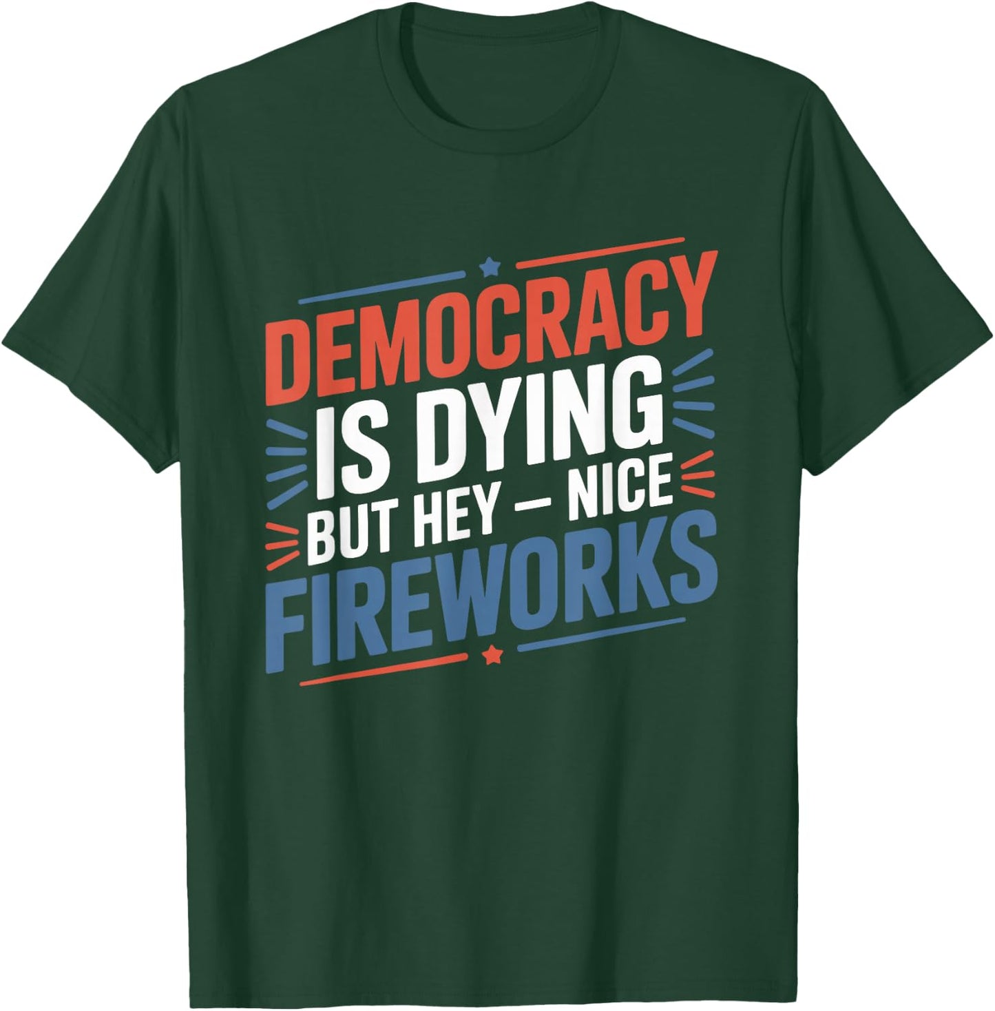 4th Of July Democracy Is Dying But Hey Nice Fireworks T-Shirt - T-Shirt | Forest