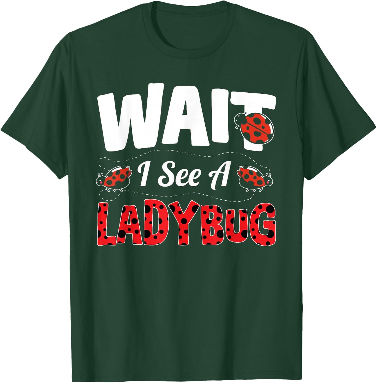 Wait I See A Ladybug T-Shirt - T-Shirt | Forest