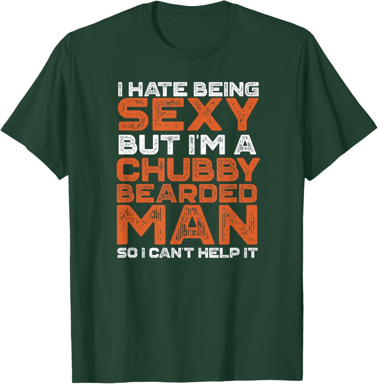 I Hate Being Sexy But I'm A Chubby Bearded Man Funny T-Shirt - T-Shirt | Forest