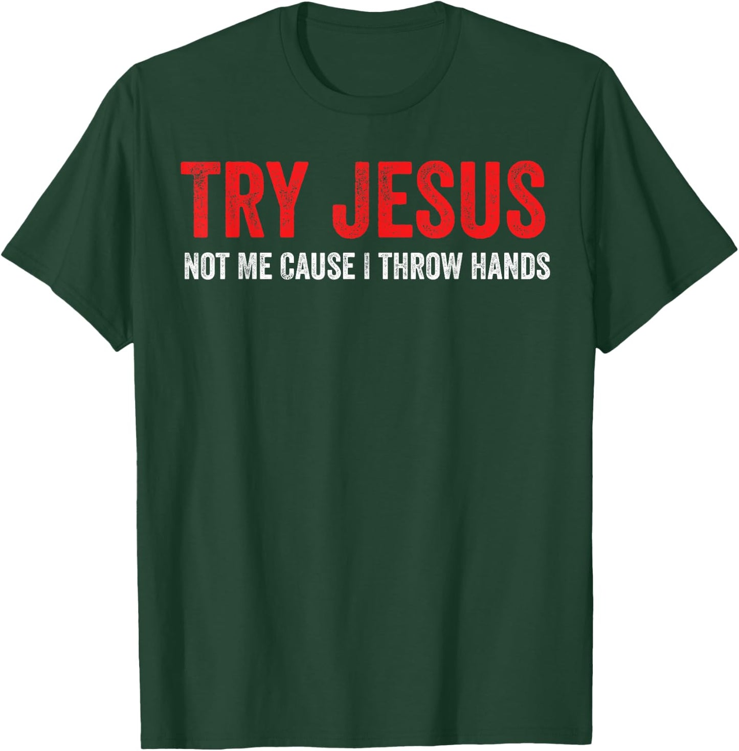 Try Jesus Not Me Cause I Throw Hands T-Shirt - T-Shirt | Forest