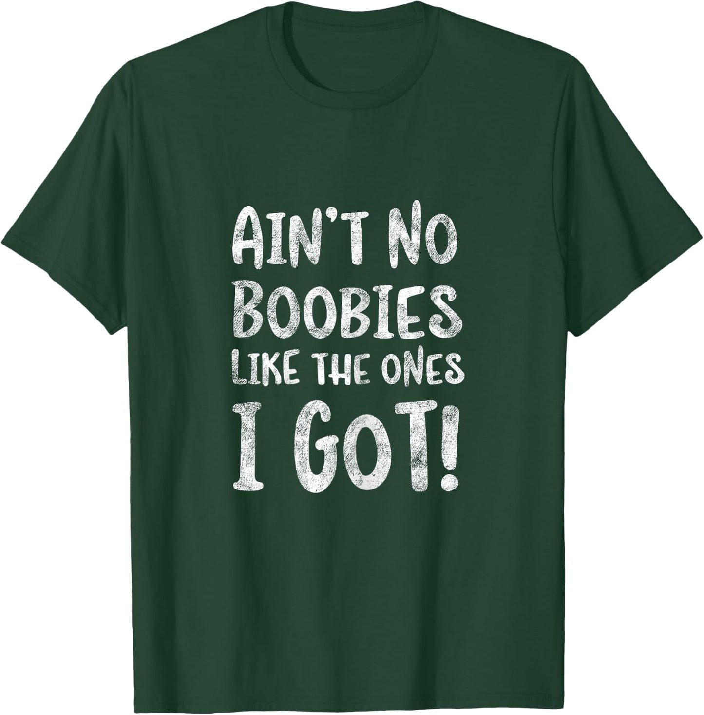 Ain't No Boobies Like the Ones I Got! - Funny Boob Girls T-Shirt - T-Shirt | Forest