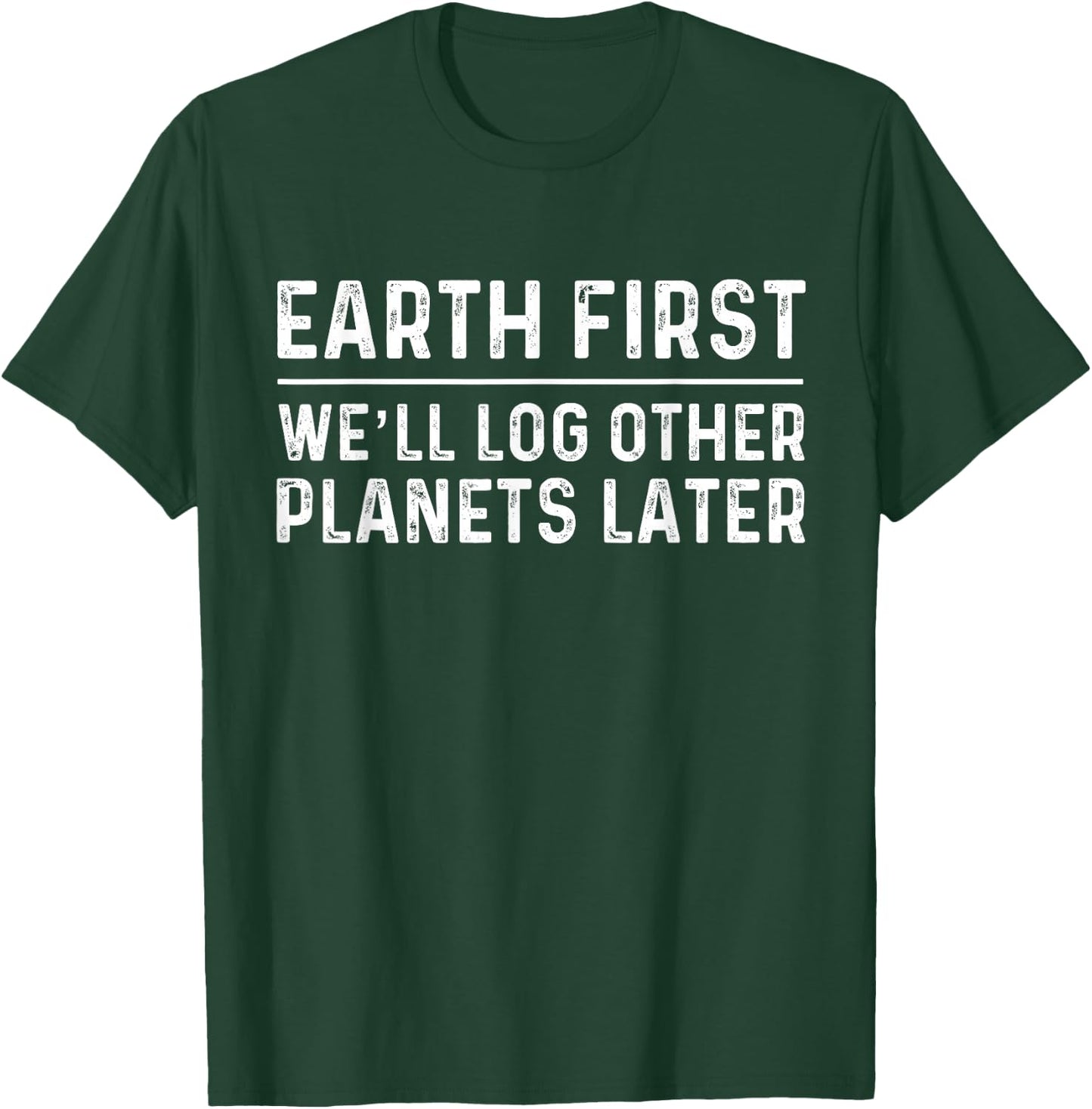 Earth First Log Other Planets Later | Logging T-Shirt - T-Shirt | Forest