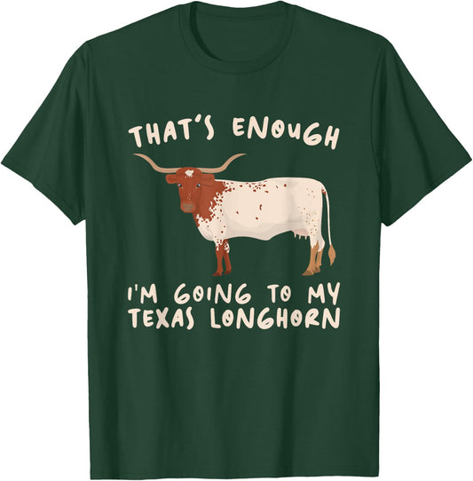 That's Enough I'm Going - Farmer Breeder Texas Longhorn T-Shirt - T-Shirt | Forest