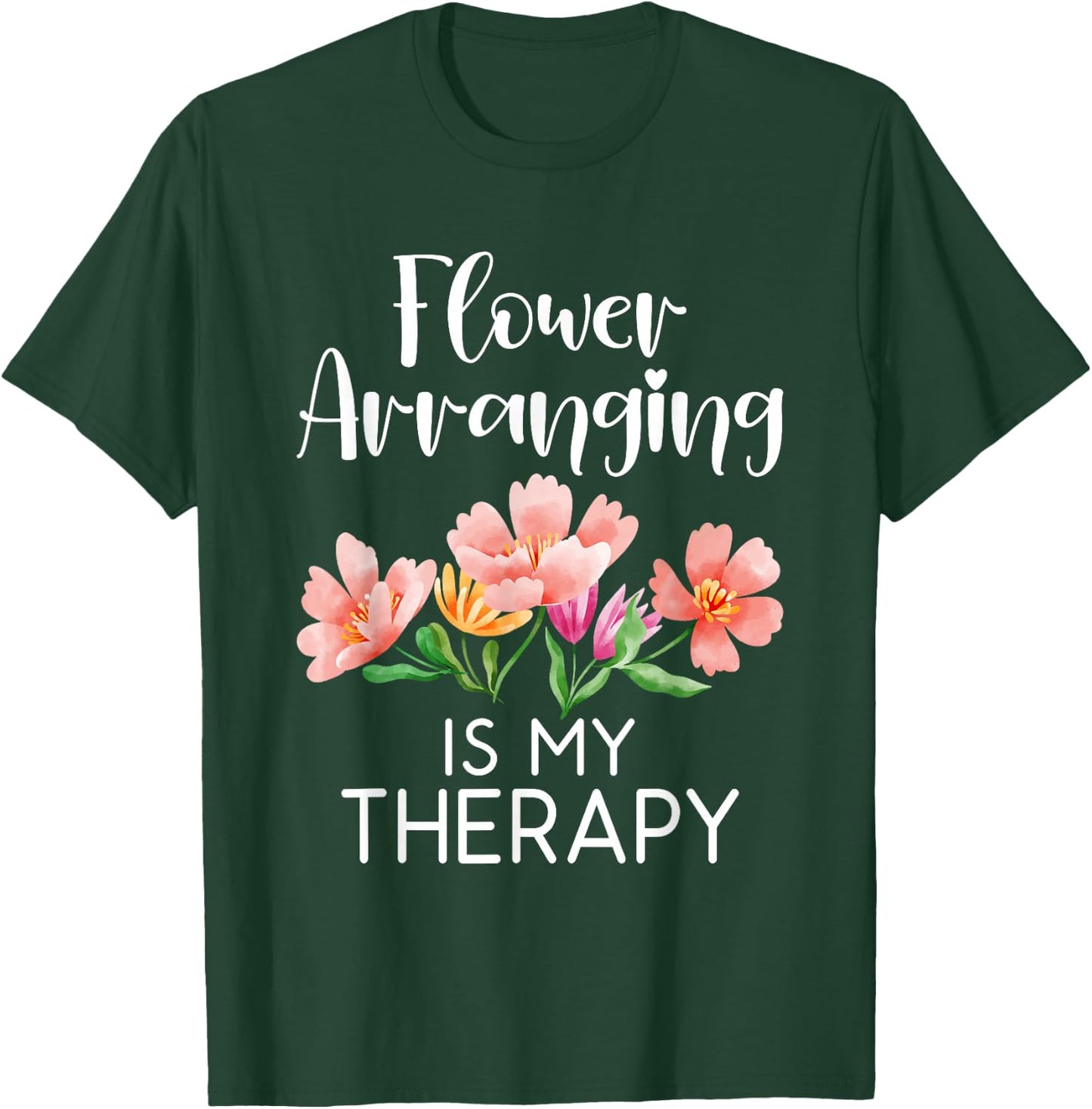 Flower arranging is my Therapy Floral Botanist Flower T-Shirt - T-Shirt | Forest