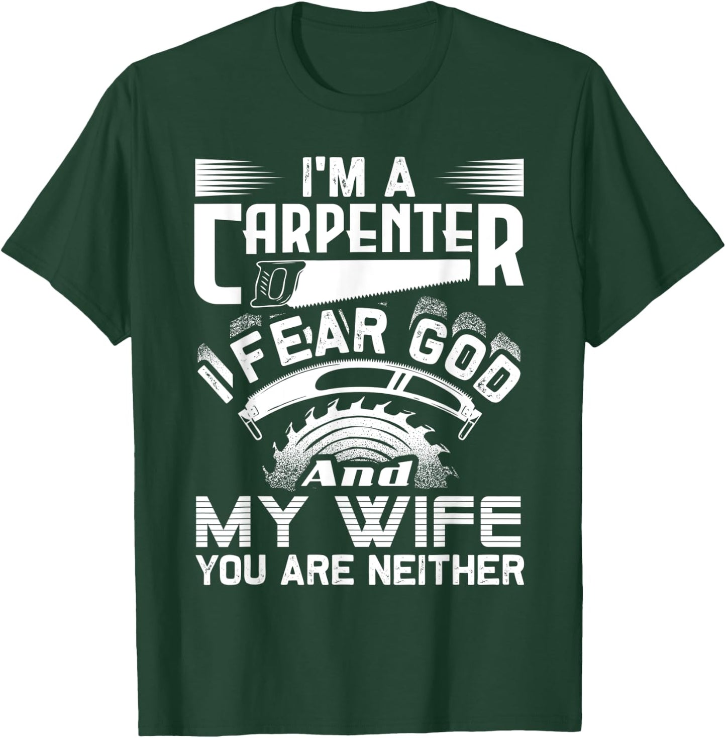 I'm A Carpenter I Fear God And My Wife You Are Neither Funny T-Shirt - T-Shirt | Forest