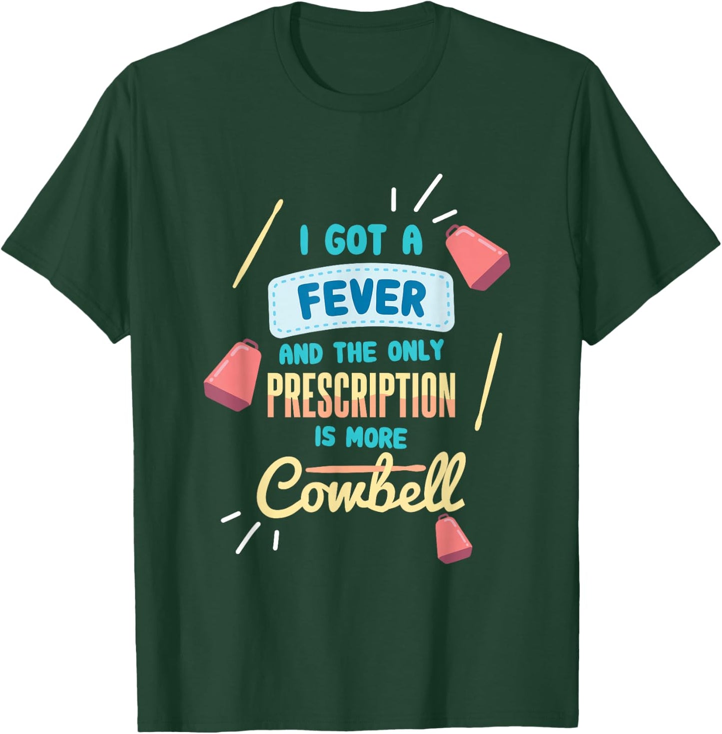 I Got A Fever And The Only Prescription Is More Cowbell T-Shirt - T-Shirt | Forest