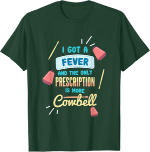 I Got A Fever And The Only Prescription Is More Cowbell T-Shirt - T-Shirt | Forest