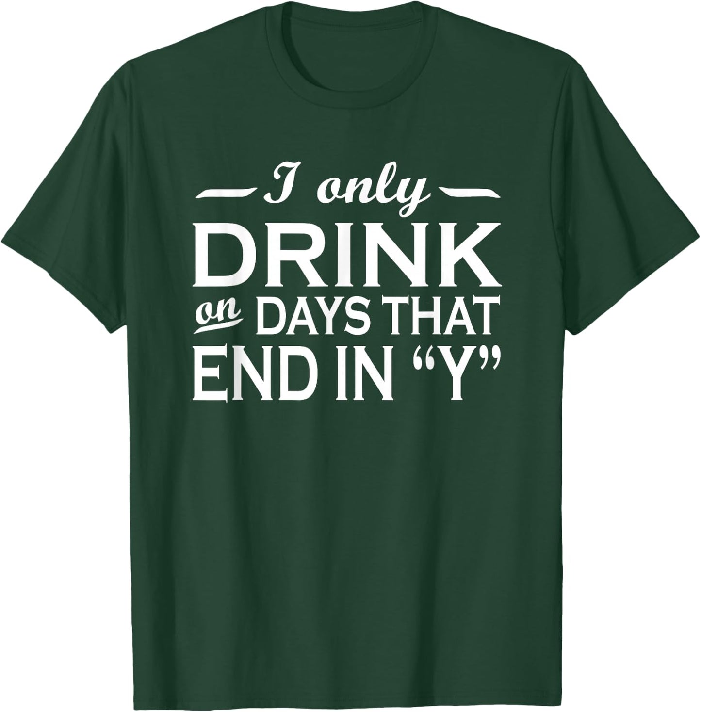 I only drink on days that end in Y funny drinking T-Shirt - T-Shirt | Forest