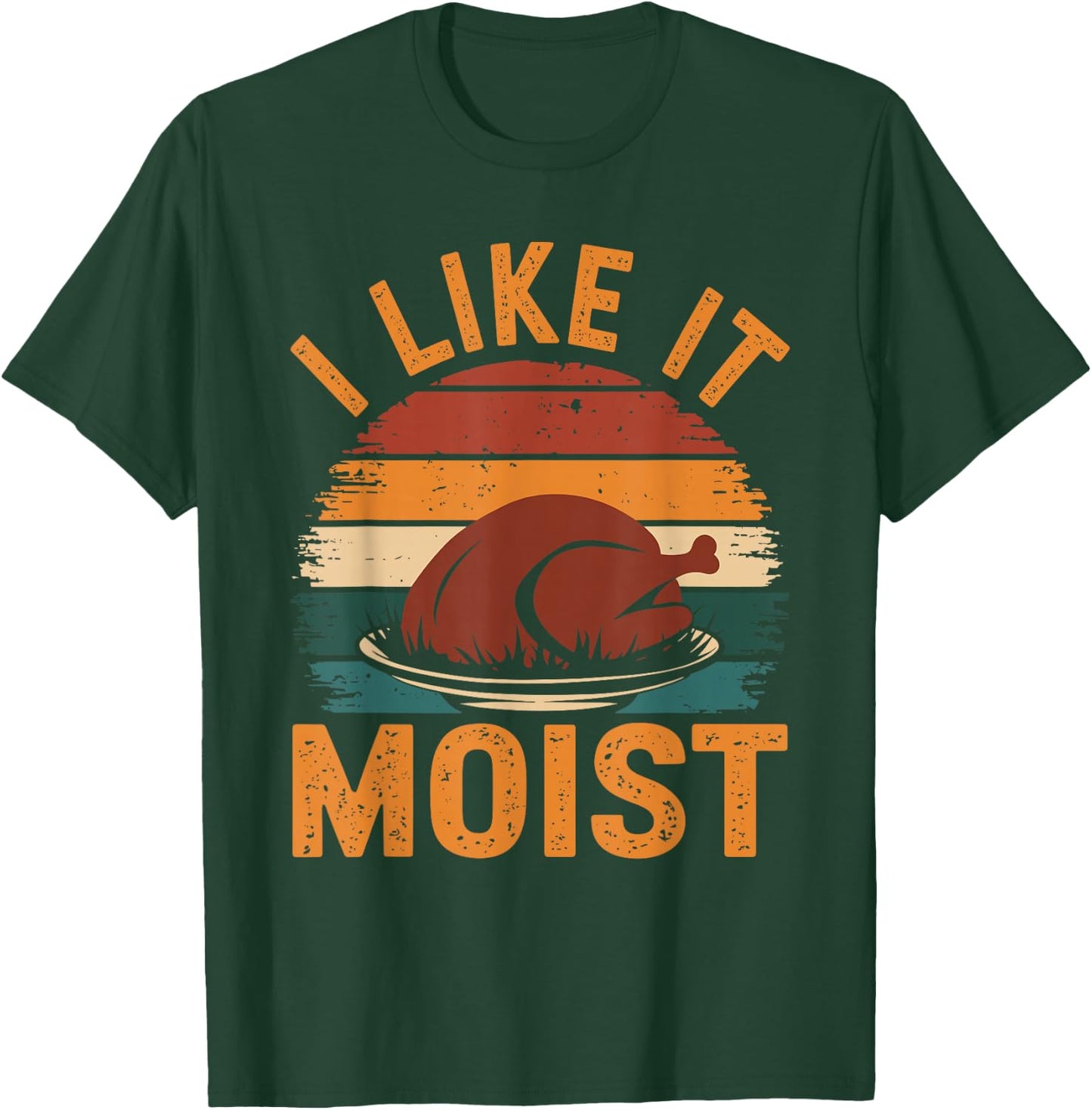 I Like It Moist Funny Thanksgiving Food Turkey Leg Day T-Shirt - T-Shirt | Forest