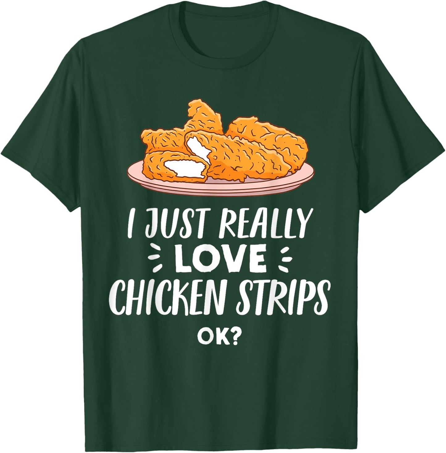 I Just Really Love Chicken Strips Ok - Funny Breaded Chicken T-Shirt - T-Shirt | Forest