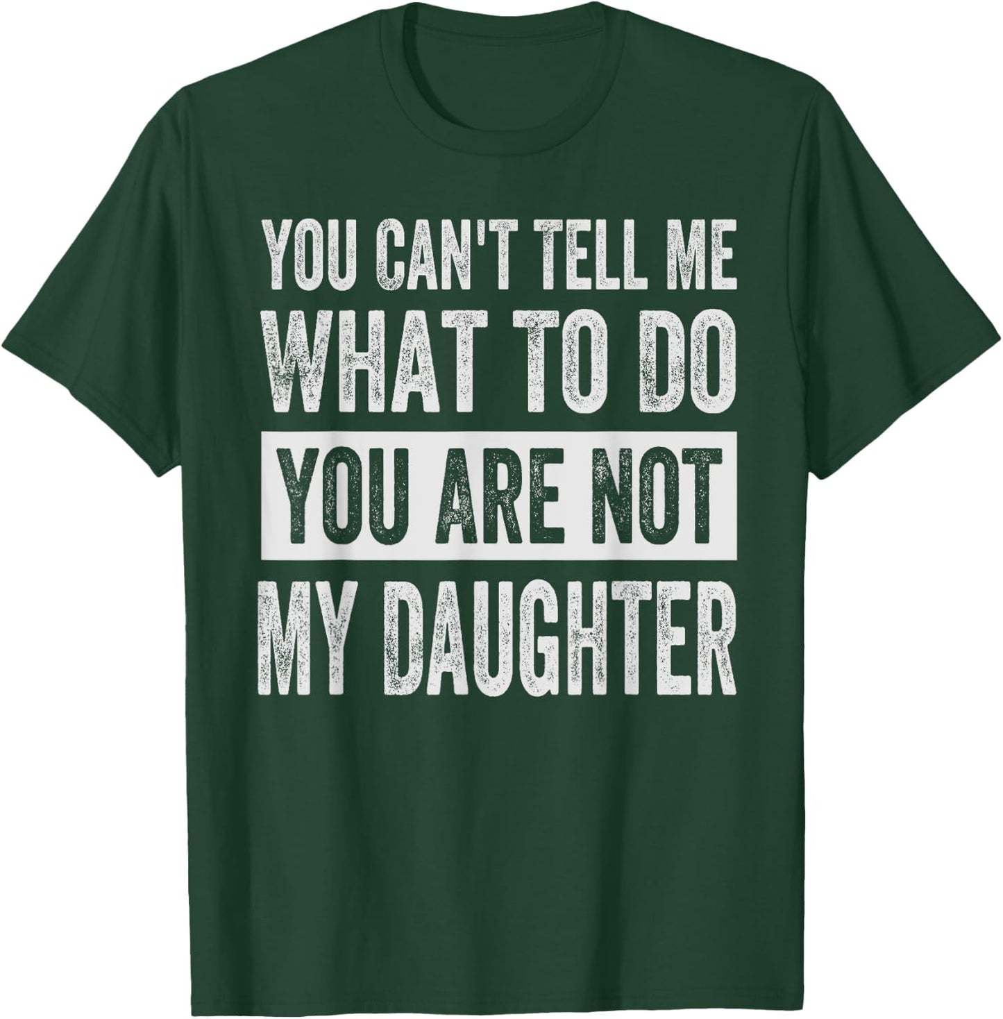 You Can't Tell Me What To Do You Are Not My Daughter T-Shirt - T-Shirt | Forest