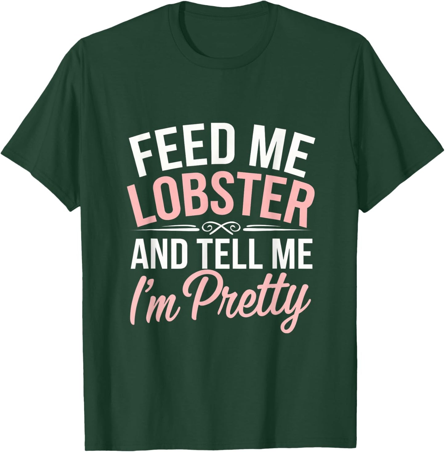 Funny Feed Me Lobster And Tell Me I'm Pretty Seafood Quotes T-Shirt - T-Shirt | Forest