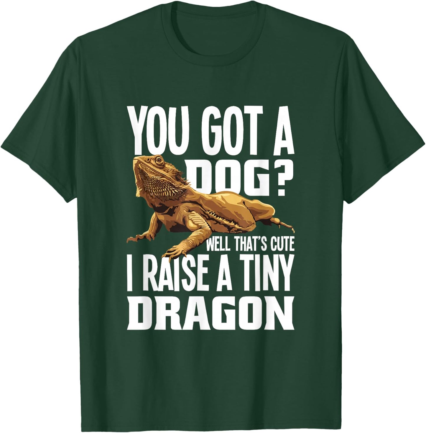 You Got A Dog Well That’s Cute I Raise A Tiny Dragon T-Shirt - T-Shirt | Forest