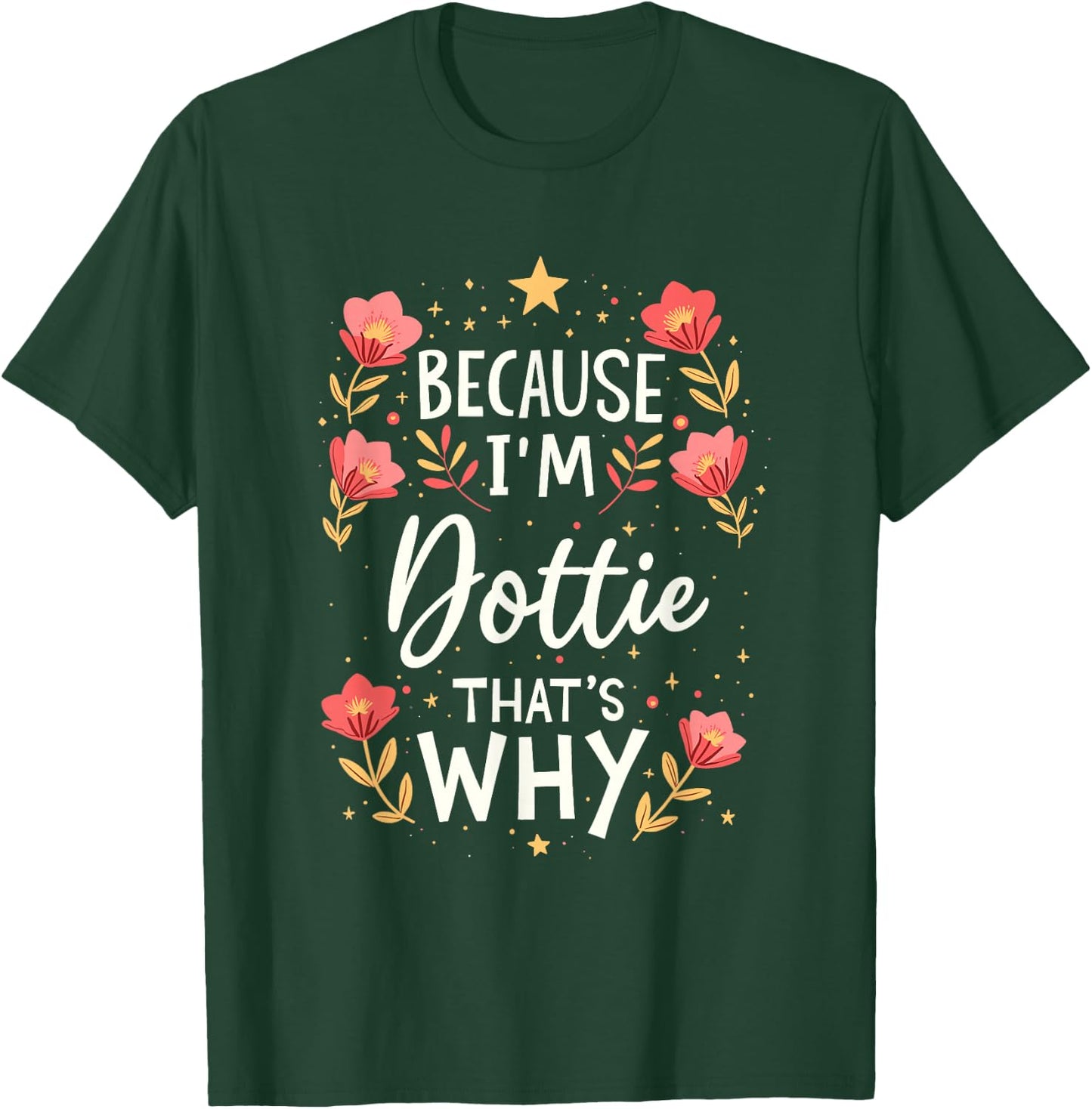 Women Because I'm Dottie That's Why Woman Name T-Shirt - T-Shirt | Forest