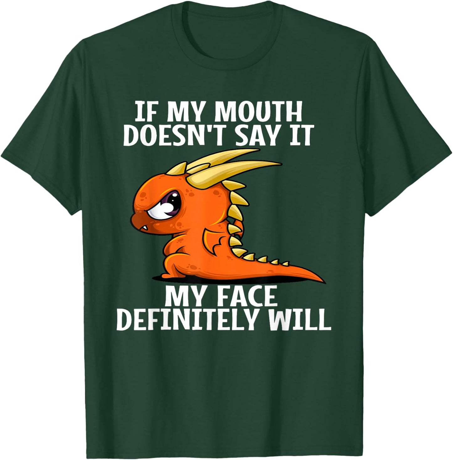 If my mouth doesn't say it my face definitely will dragon T-Shirt - T-Shirt | Forest