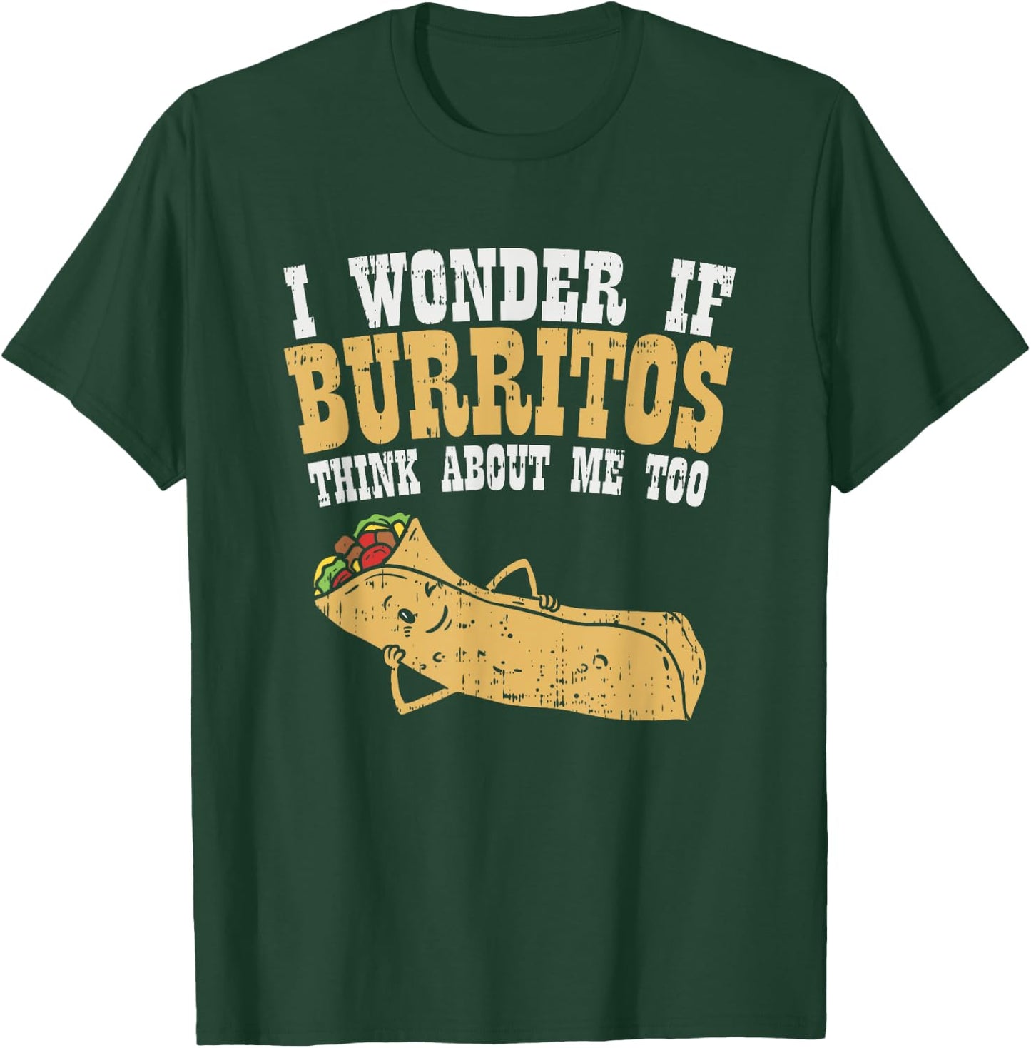 I Wonder If Burritos Think About Me Too - Funny Burrito T-Shirt - T-Shirt | Forest