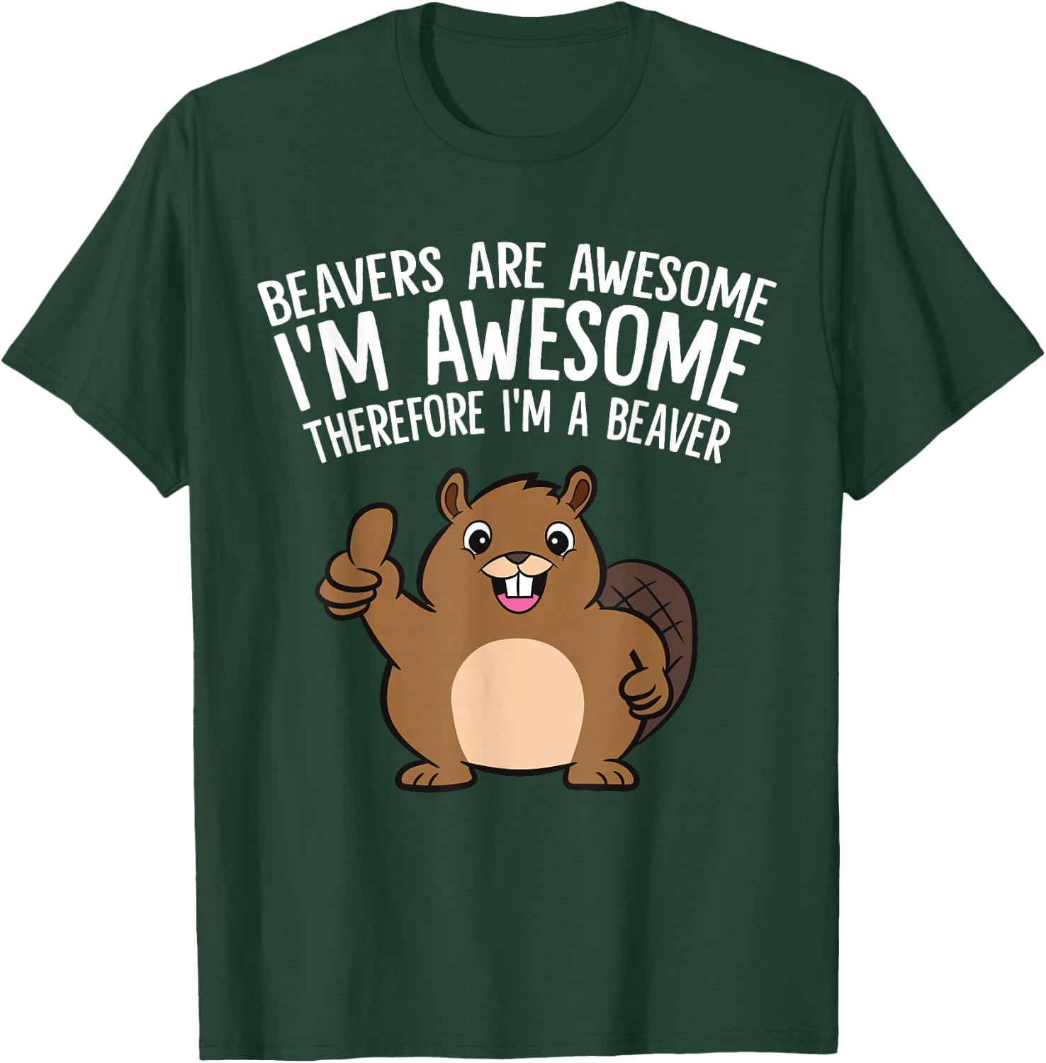 Beavers Are Awesome I'm Awesome Therefore I'm A Beaver T-Shirt - T-Shirt | Forest