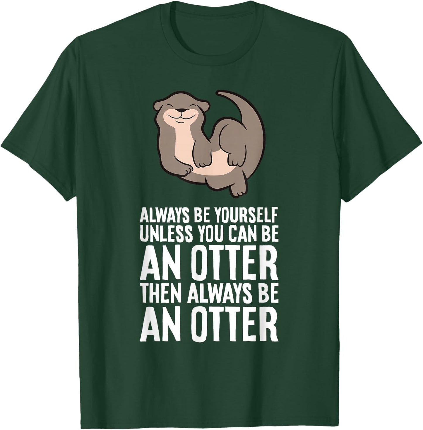 Always Be Yourself Unless You Can Be An Otter T-Shirt - T-Shirt | Forest
