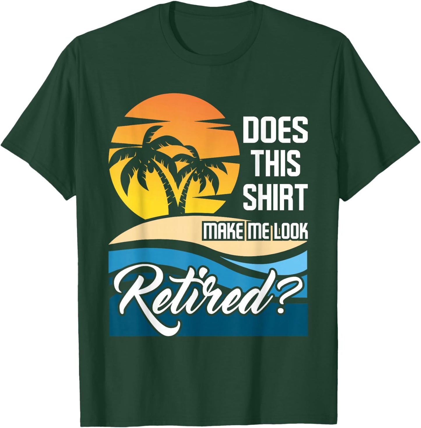 Does This Shirt Make Me Look Retired - Retirement Retiree T-Shirt - T-Shirt | Forest