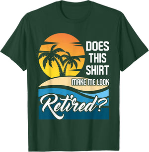 Does This Shirt Make Me Look Retired - Retirement Retiree T-Shirt - T-Shirt | Forest