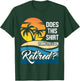 Does This Shirt Make Me Look Retired - Retirement Retiree T-Shirt - T-Shirt | Forest