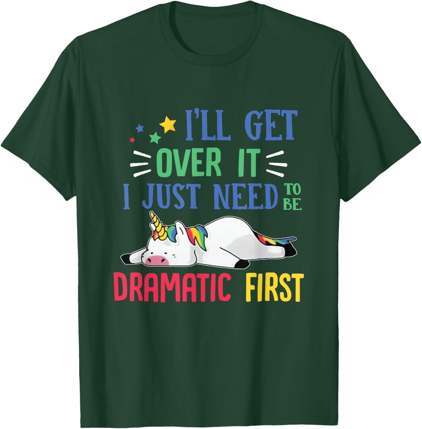 I'll Get Over It I Just Need To Be Dramatic First Unicorn T-Shirt - T-Shirt | Forest