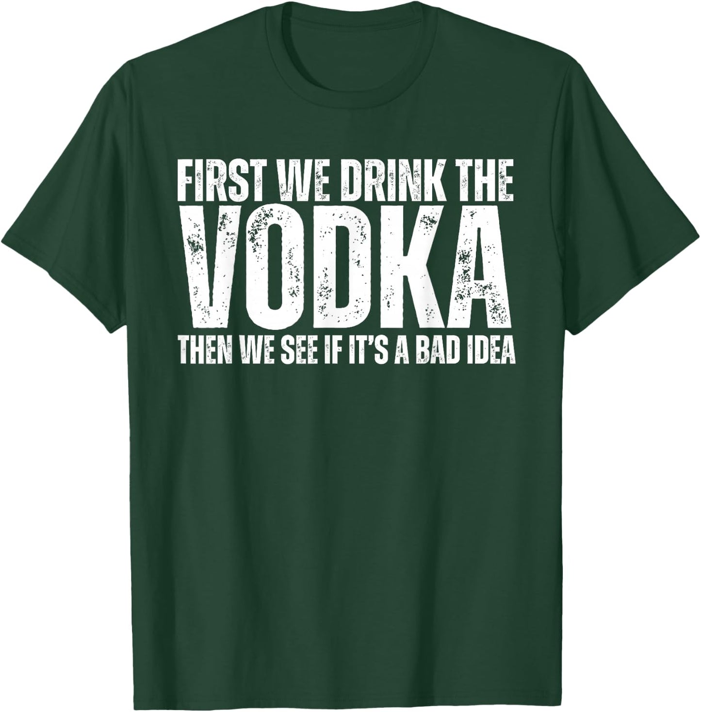 First We Drink The Vodka Then We See If It's A Bad Idea T-Shirt - T-Shirt | Forest