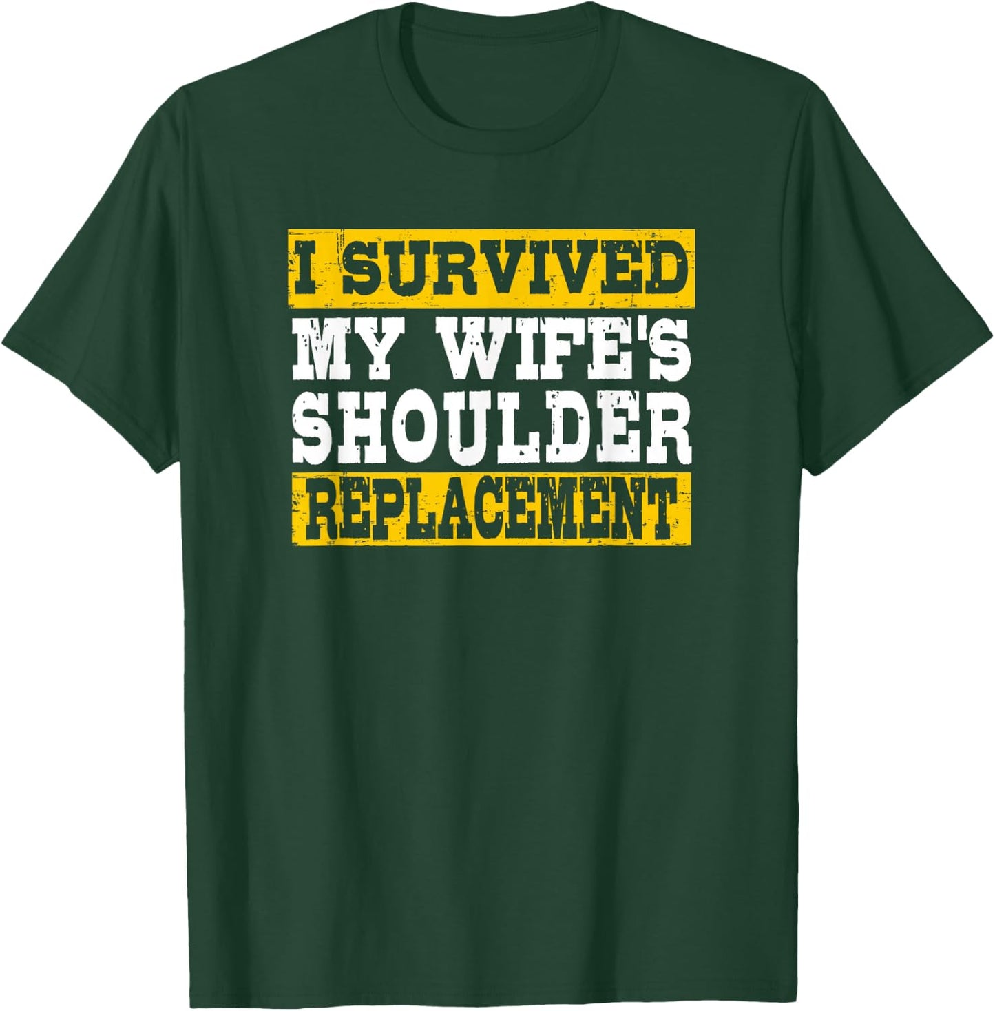I Survived My Wife’s Shoulder Replacement T-Shirt - T-Shirt | Forest