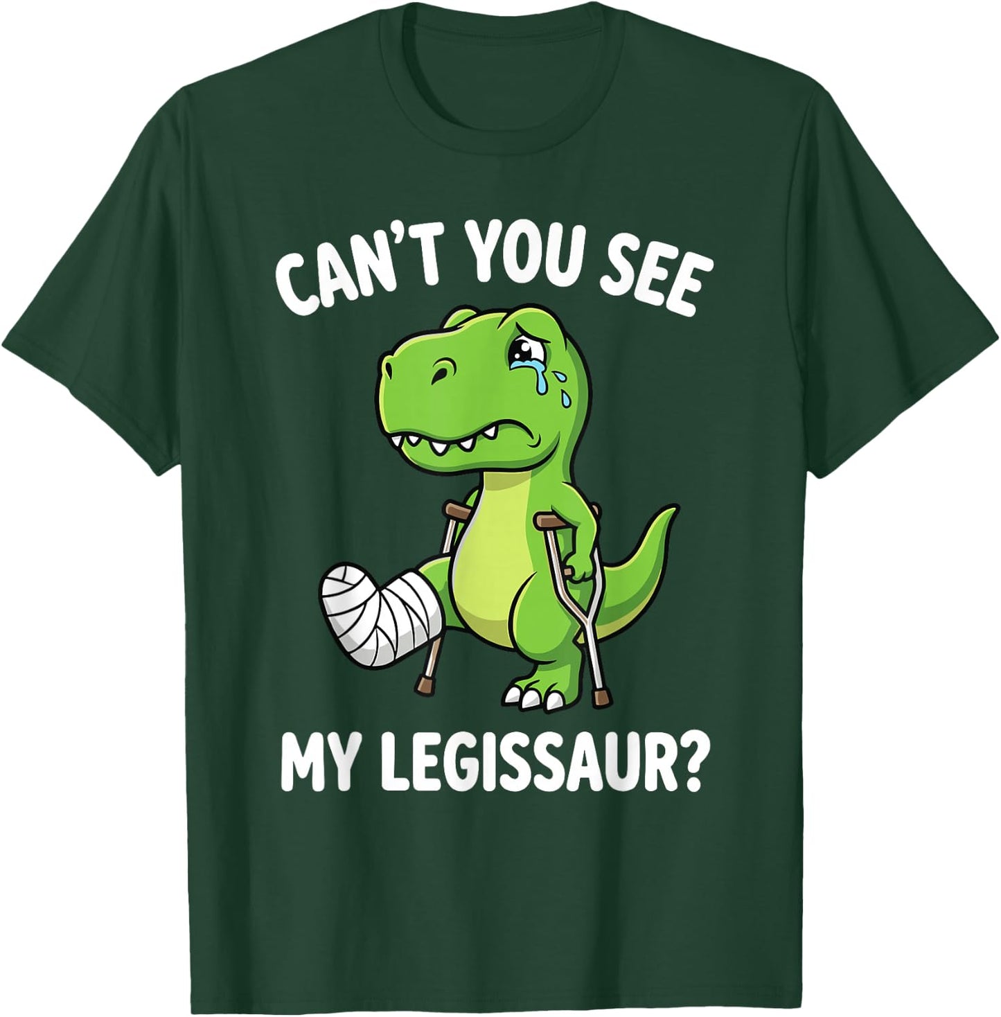 Can't You See My Legissaur Broken Leg Recovery T-Shirt - T-Shirt | Forest
