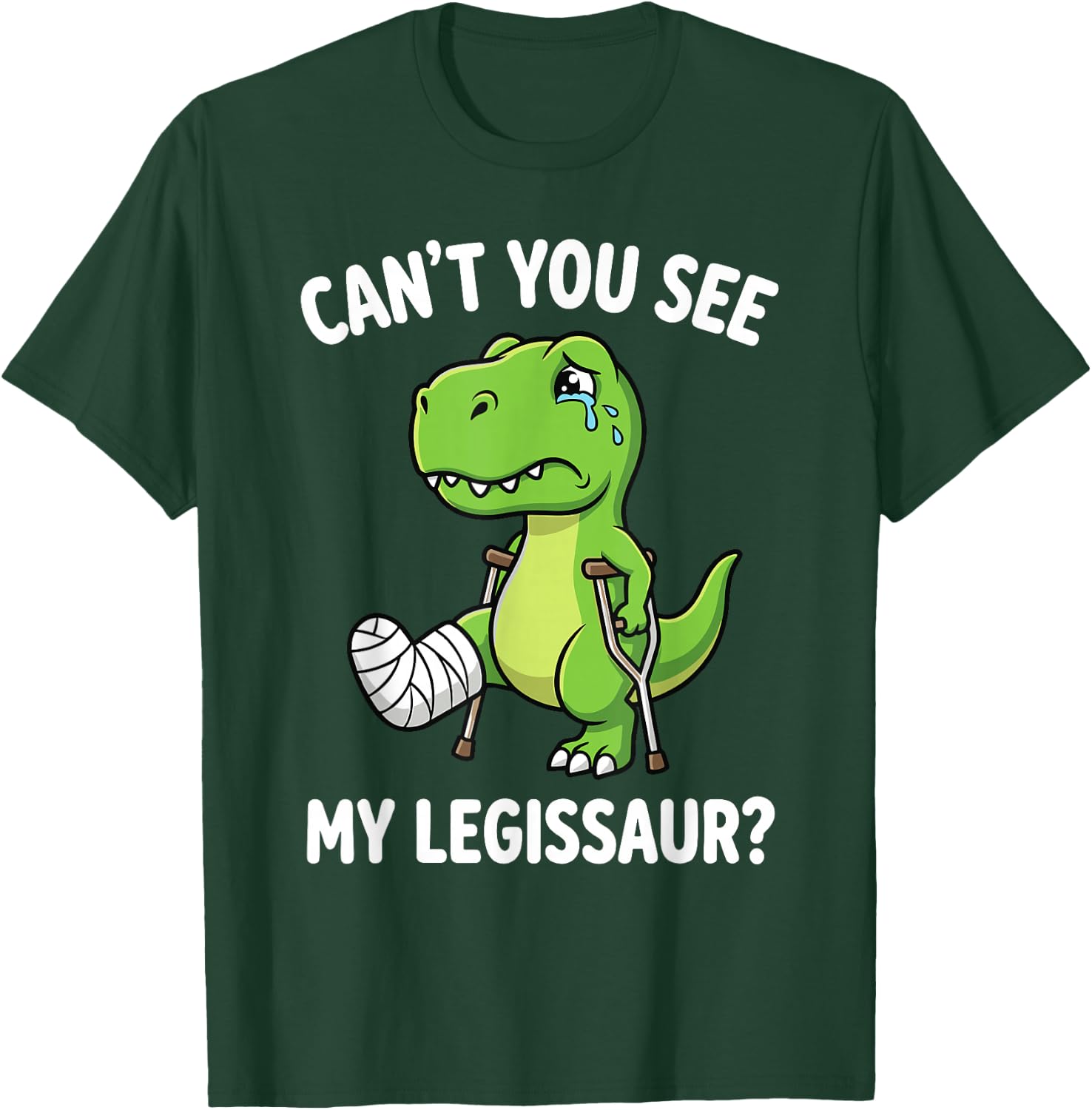 Can't You See My Legissaur Broken Leg Recovery T-Shirt - T-Shirt | Forest