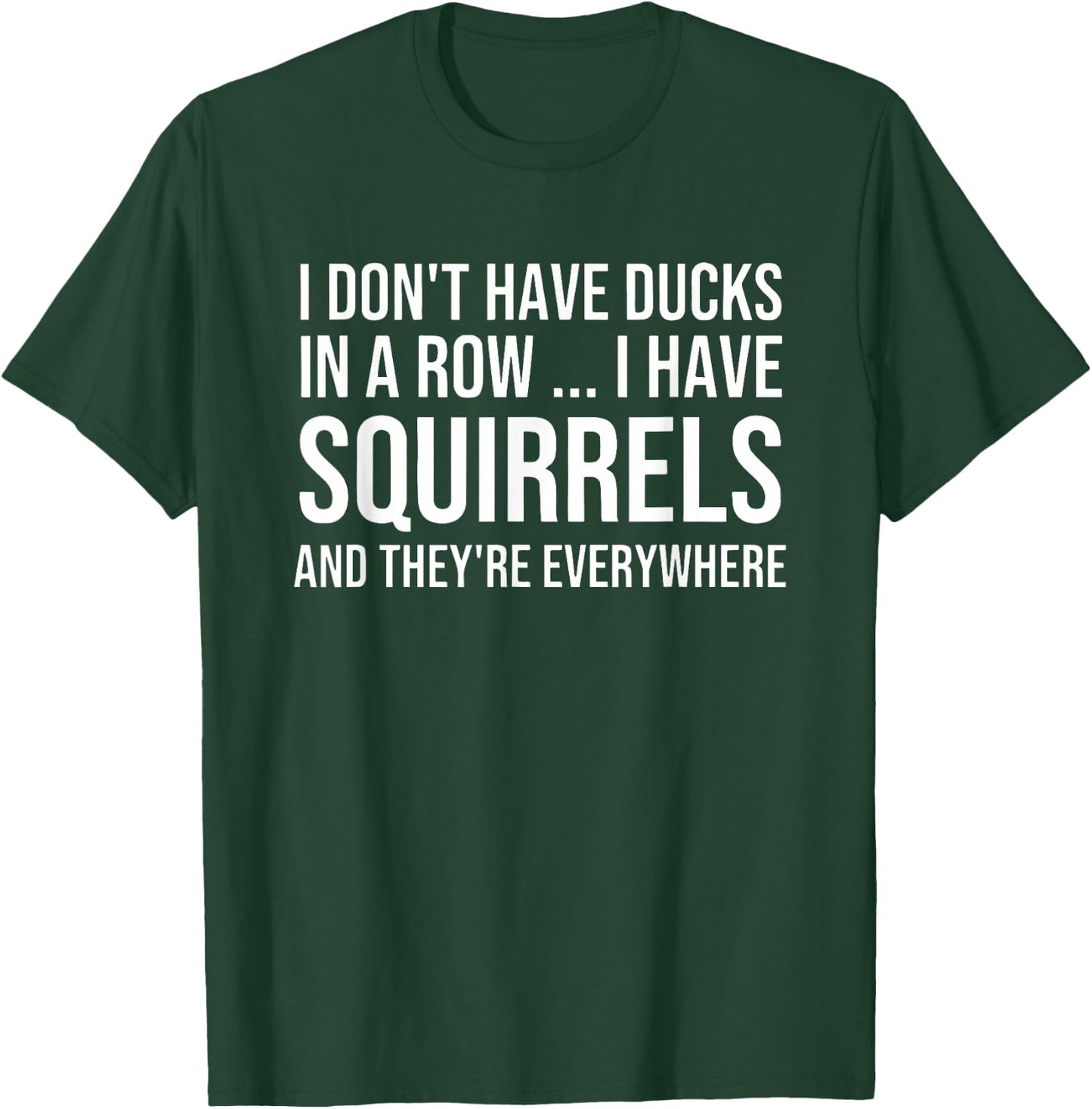 I Don't Have My Ducks in a Row T-Shirt - T-Shirt | Forest