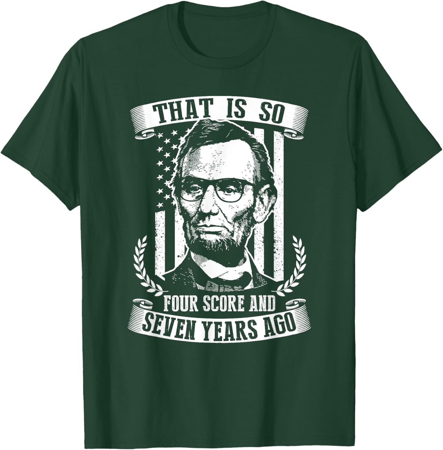 That Is So Four Score And Seven Years Ago Abe Lincoln Shirt T-Shirt - T-Shirt | Forest