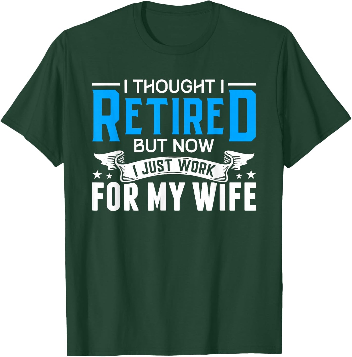 I Thought I Retired But Now I Just Work For My Wife Retired T-Shirt - T-Shirt | Forest