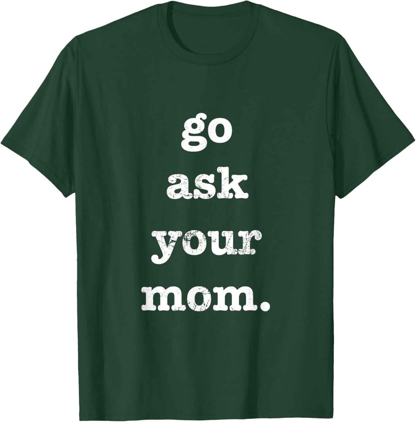 Go Ask Your Mom Funny Father's Day Dad Off Duty T-Shirt - T-Shirt | Forest