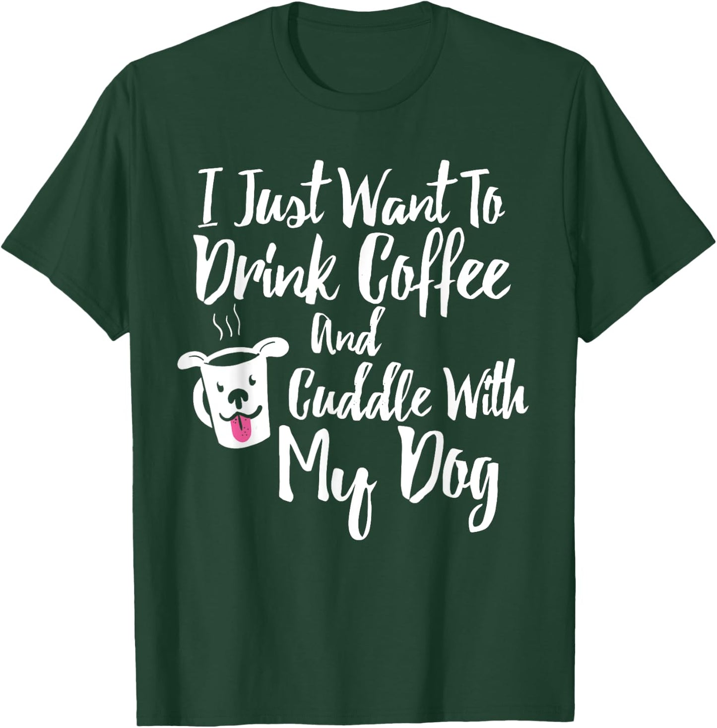 I Just Want To Drink Coffee and Cuddle With My Dog Shirt T-Shirt - T-Shirt | Forest