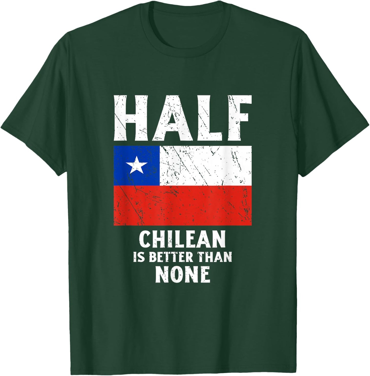Half Chilean Is Better Than None National Flag Chile T-Shirt - T-Shirt | Forest