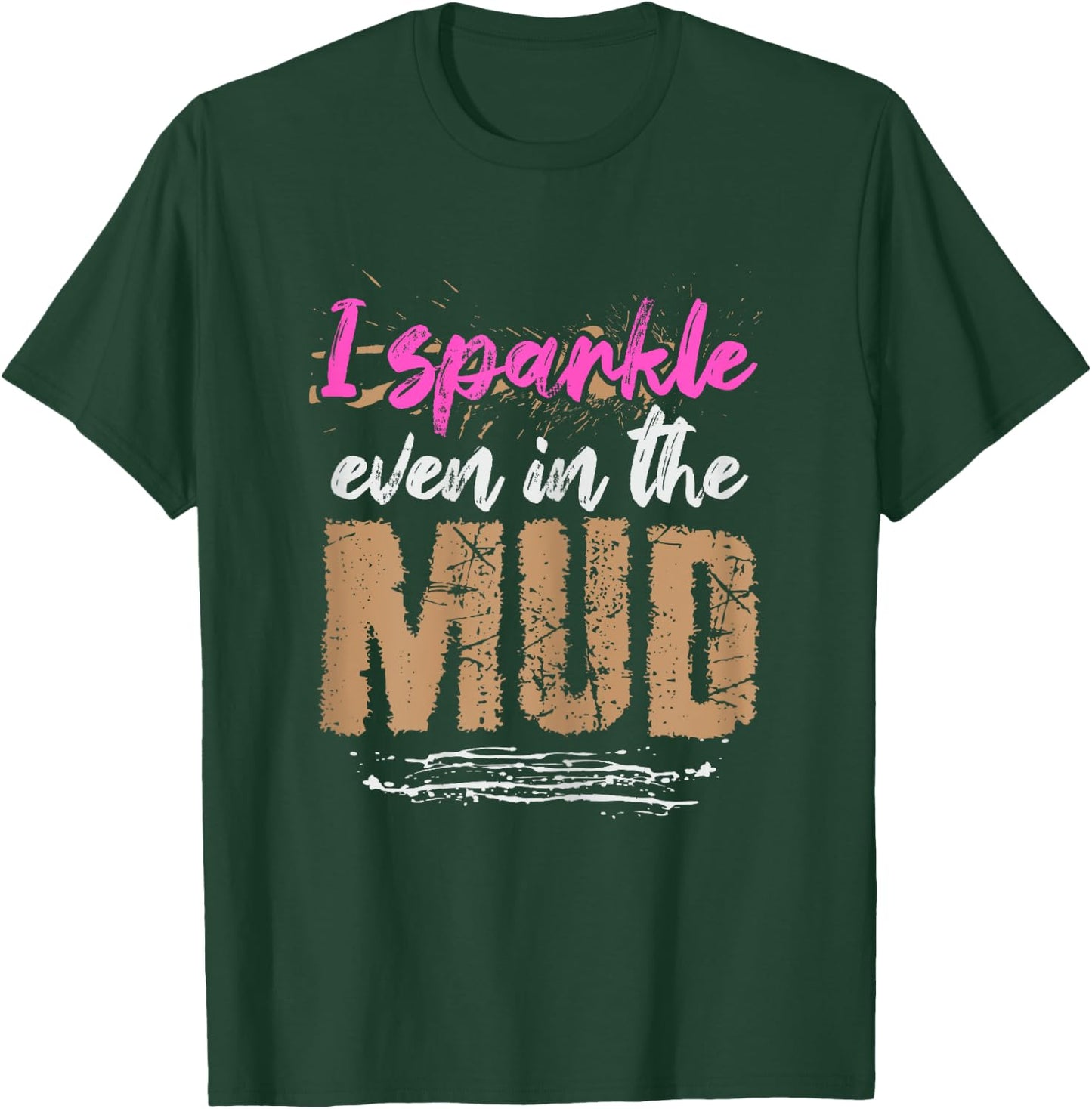 I sparkle even in the mud Design for a Mud Runner T-Shirt - T-Shirt | Forest