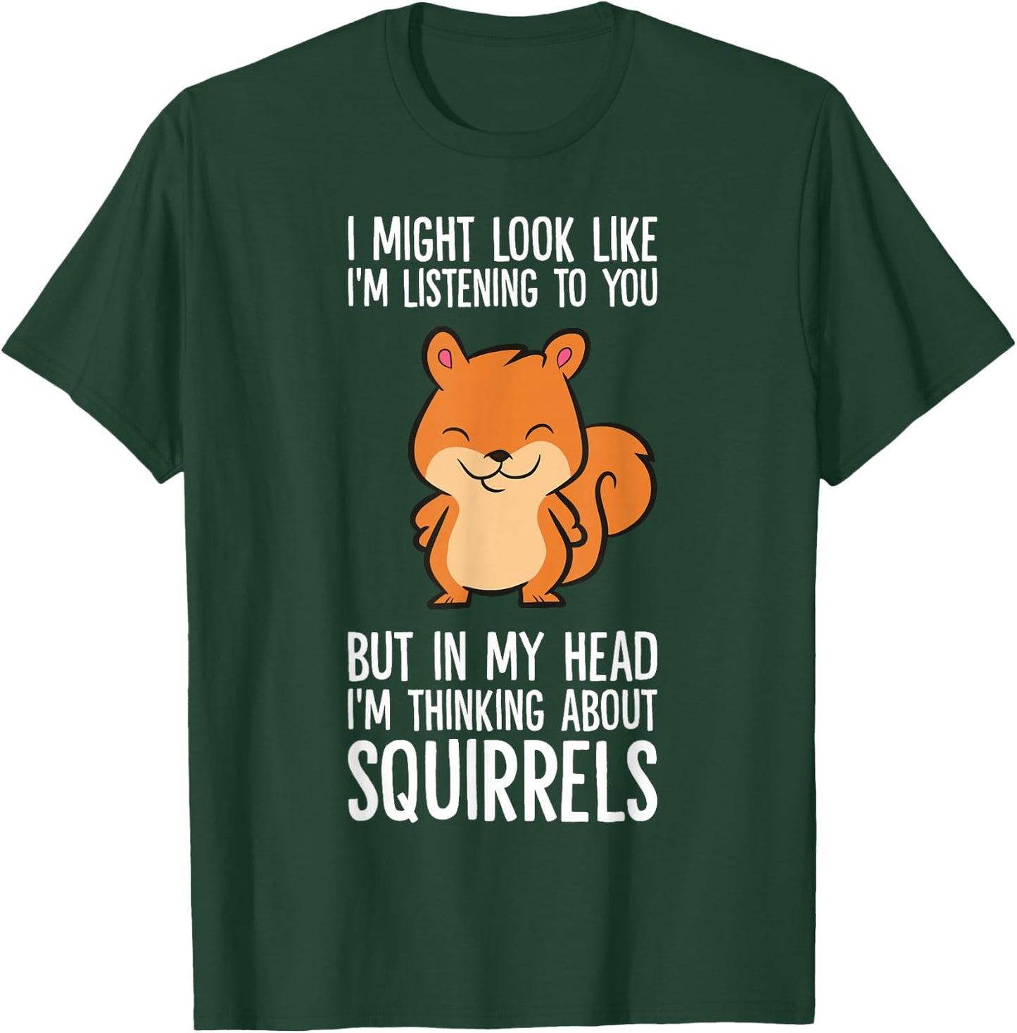 I Might Look Like I'm Listening I'm Thinking About Squirrels T-Shirt - T-Shirt | Forest