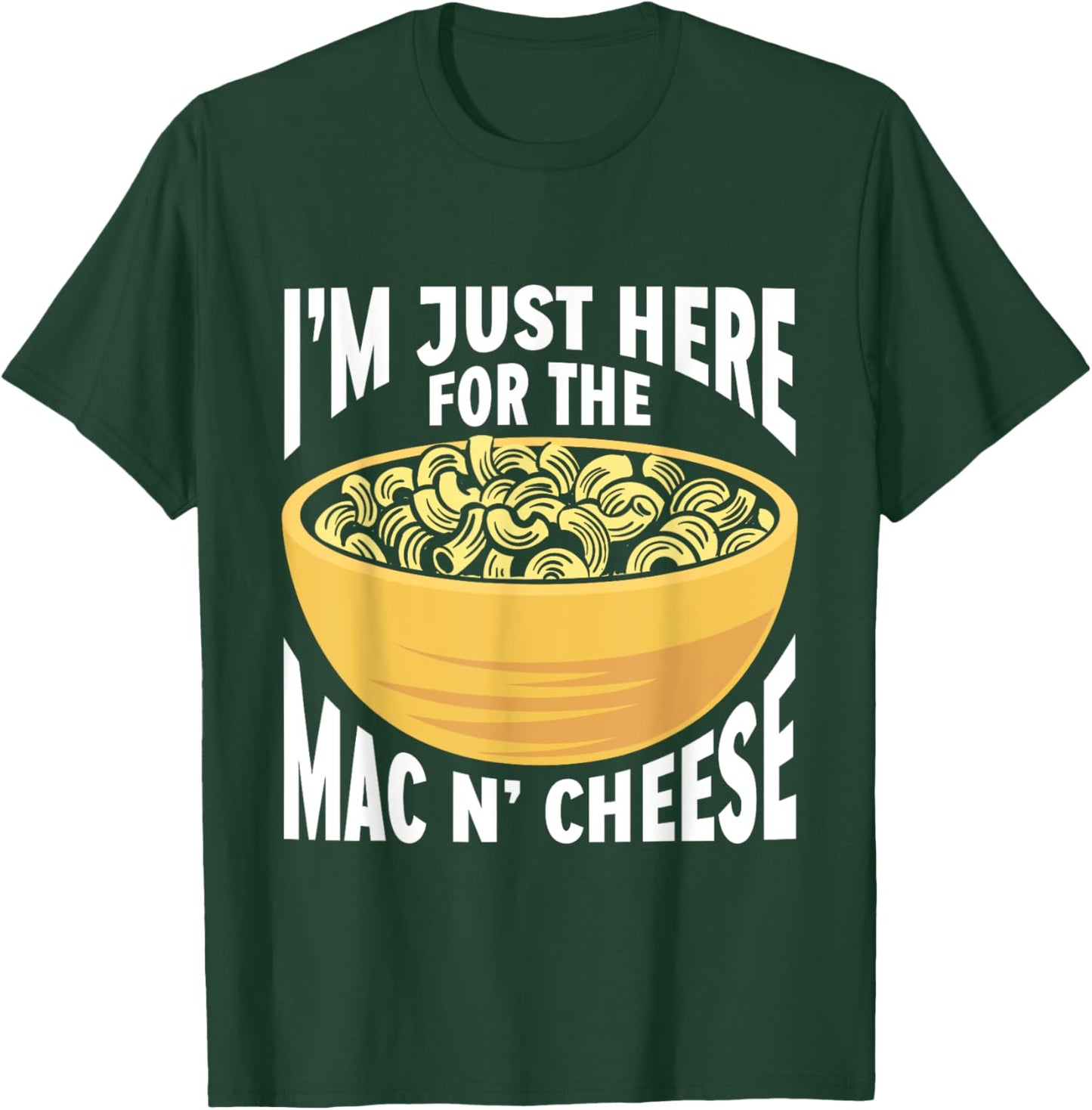 Mac And Cheese Macaroni I'm Just Here For The Mac N Cheese T-Shirt - T-Shirt | Forest