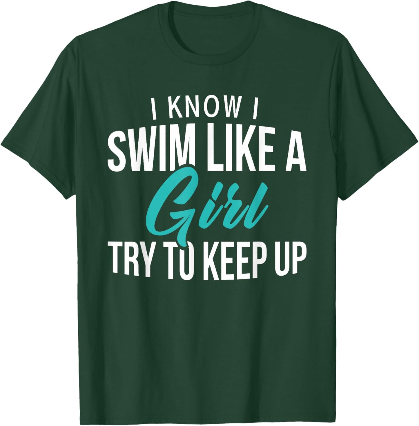 I Know I Swim Like A Girl Try To Keep Up Swim Girl T-Shirt - T-Shirt | Forest