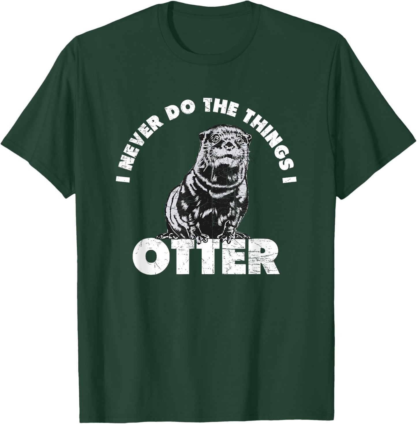 Funny I Never Do the Things I Otter Dumb Jokes T-Shirt - T-Shirt | Forest